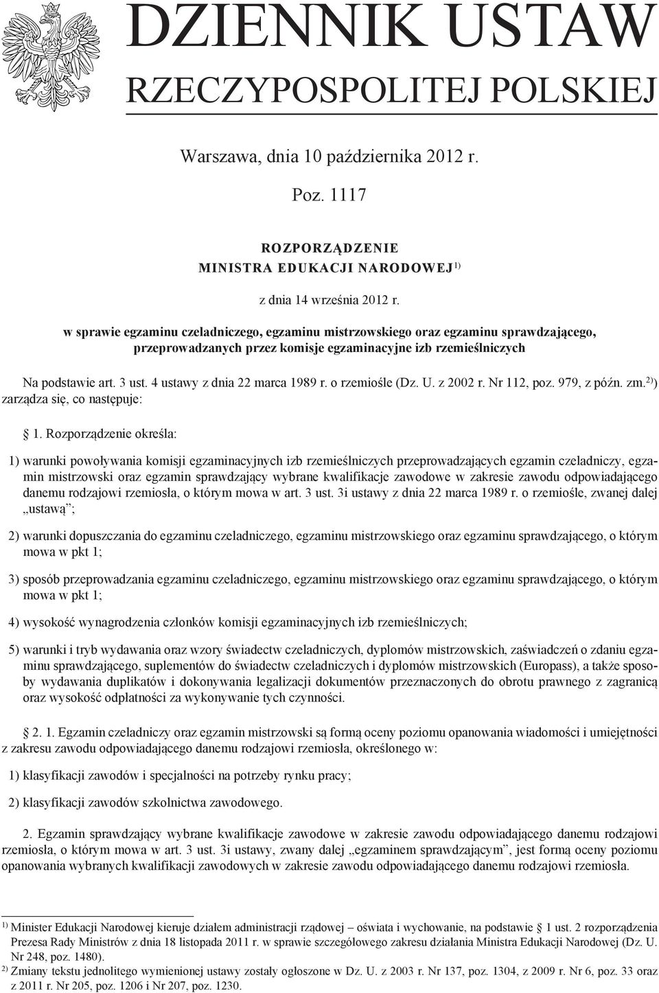 4 ustawy z dnia 22 marca 1989 r. o rzemiośle (Dz. U. z 2002 r. Nr 112, poz. 979, z późn. zm. 2) ) zarządza się, co następuje: 1.