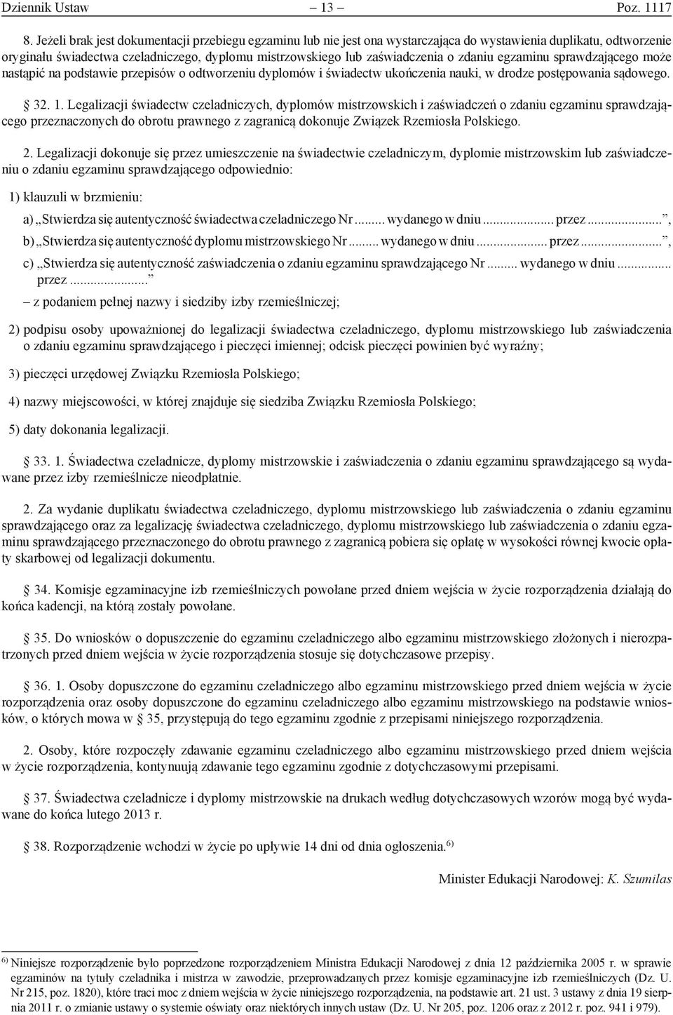 zdaniu egzaminu sprawdzającego może nastąpić na podstawie przepisów o odtworzeniu dyplomów i świadectw ukończenia nauki, w drodze postępowania sądowego. 32. 1.