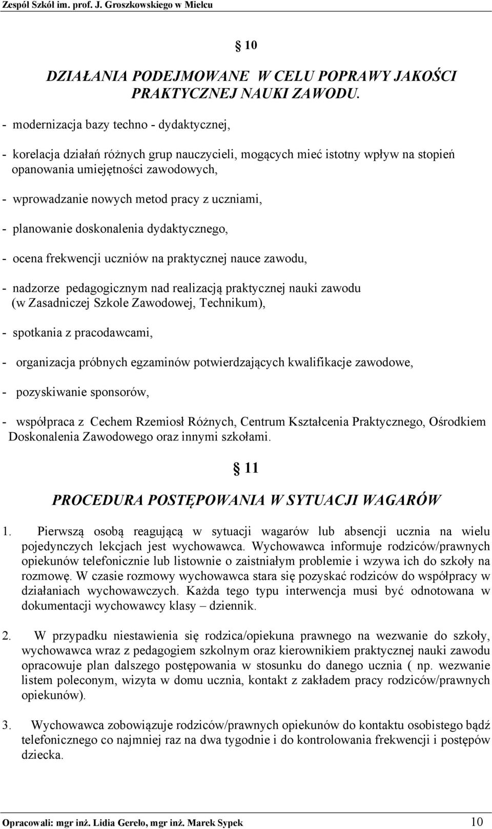 uczniami, - planowanie doskonalenia dydaktycznego, - ocena frekwencji uczniów na praktycznej nauce zawodu, - nadzorze pedagogicznym nad realizacją praktycznej nauki zawodu (w Zasadniczej Szkole