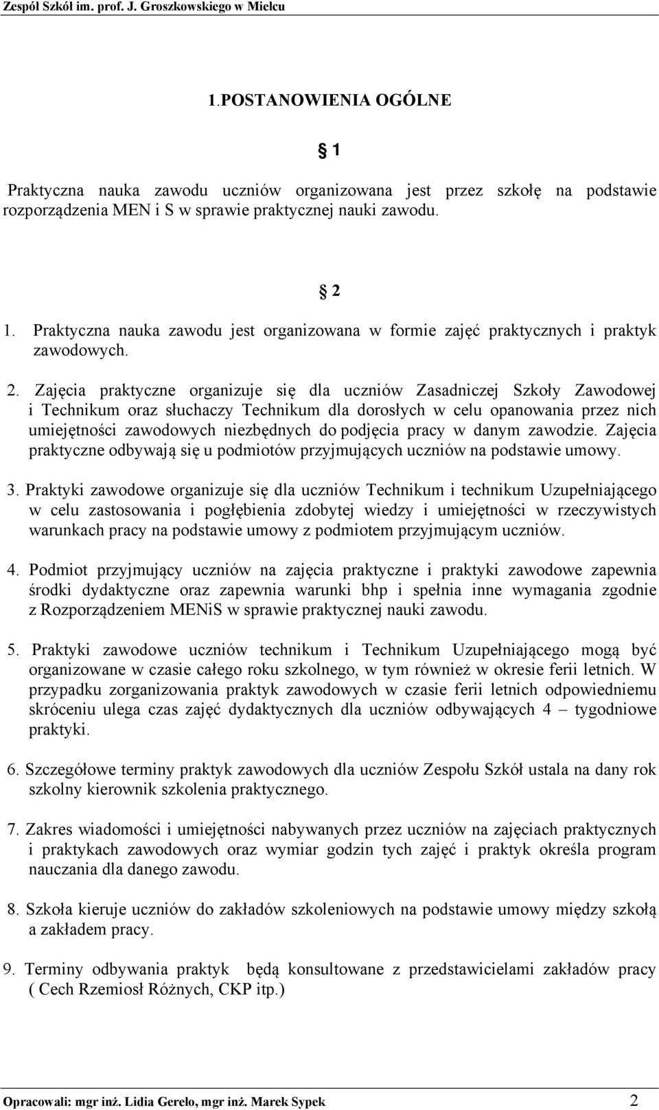 Zajęcia praktyczne organizuje się dla uczniów Zasadniczej Szkoły Zawodowej i Technikum oraz słuchaczy Technikum dla dorosłych w celu opanowania przez nich umiejętności zawodowych niezbędnych do