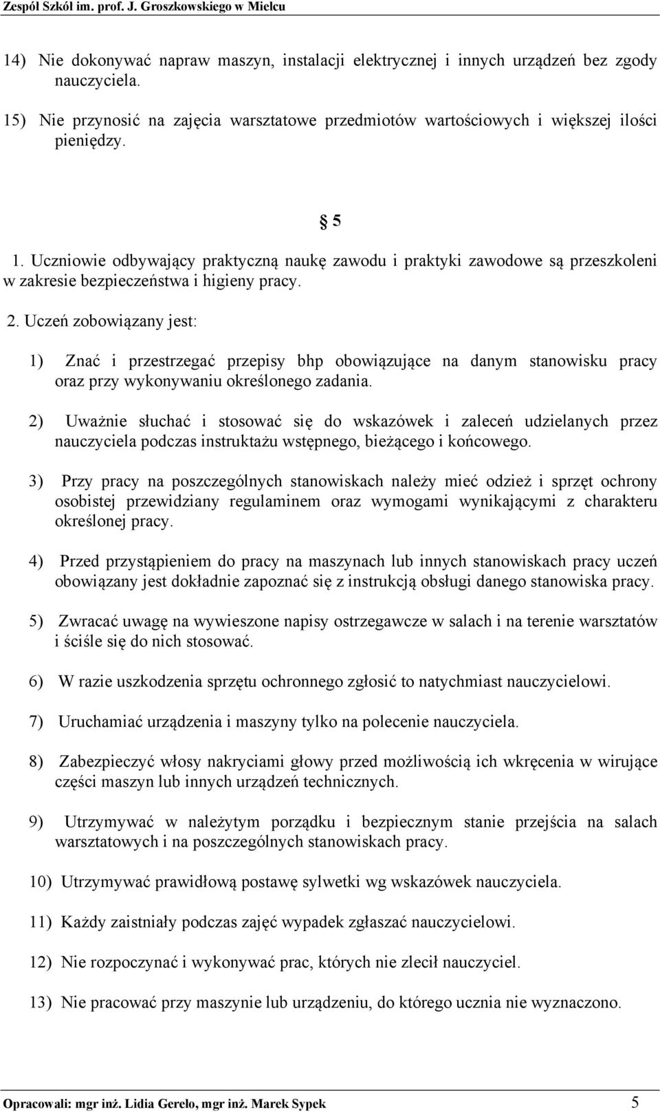 Uczeń zobowiązany jest: 1) Znać i przestrzegać przepisy bhp obowiązujące na danym stanowisku pracy oraz przy wykonywaniu określonego zadania.