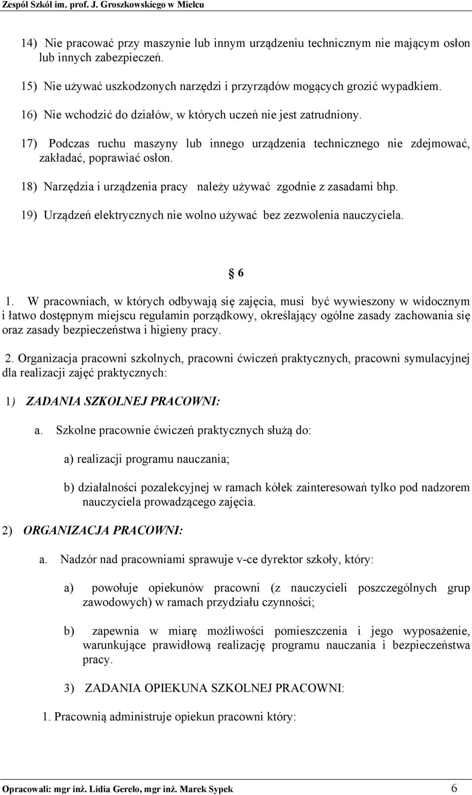 18) Narzędzia i urządzenia pracy należy używać zgodnie z zasadami bhp. 19) Urządzeń elektrycznych nie wolno używać bez zezwolenia nauczyciela. 6 1.