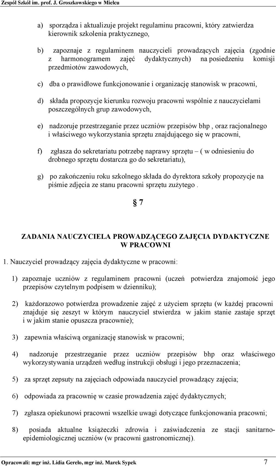 nauczycielami poszczególnych grup zawodowych, e) nadzoruje przestrzeganie przez uczniów przepisów bhp, oraz racjonalnego i właściwego wykorzystania sprzętu znajdującego się w pracowni, f) zgłasza do