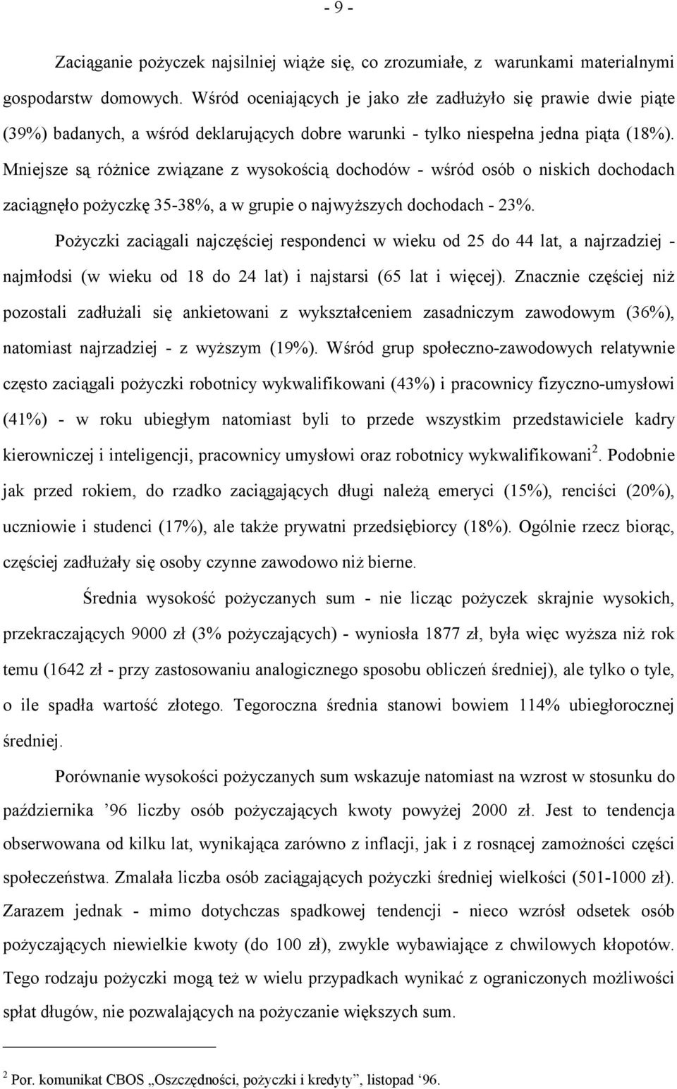 Mniejsze są różnice związane z wysokością dochodów - wśród osób o niskich dochodach zaciągnęło pożyczkę 5-8%, a w grupie o najwyższych dochodach - %.