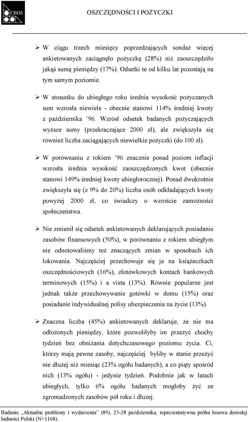 Wzrósł odsetek badanych pożyczających wyższe sumy (przekraczające 000 zł), ale zwiększyła się również liczba zaciągających niewielkie pożyczki (do 100 zł).