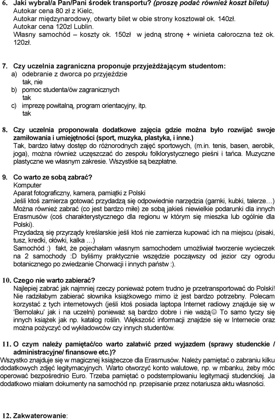 Czy uczelnia zagraniczna proponuje przyjeżdżającym studentom: a) odebranie z dworca po przyjeździe tak, nie b) pomoc studenta/ów zagranicznych tak c) imprezę powitalną, program orientacyjny, itp.