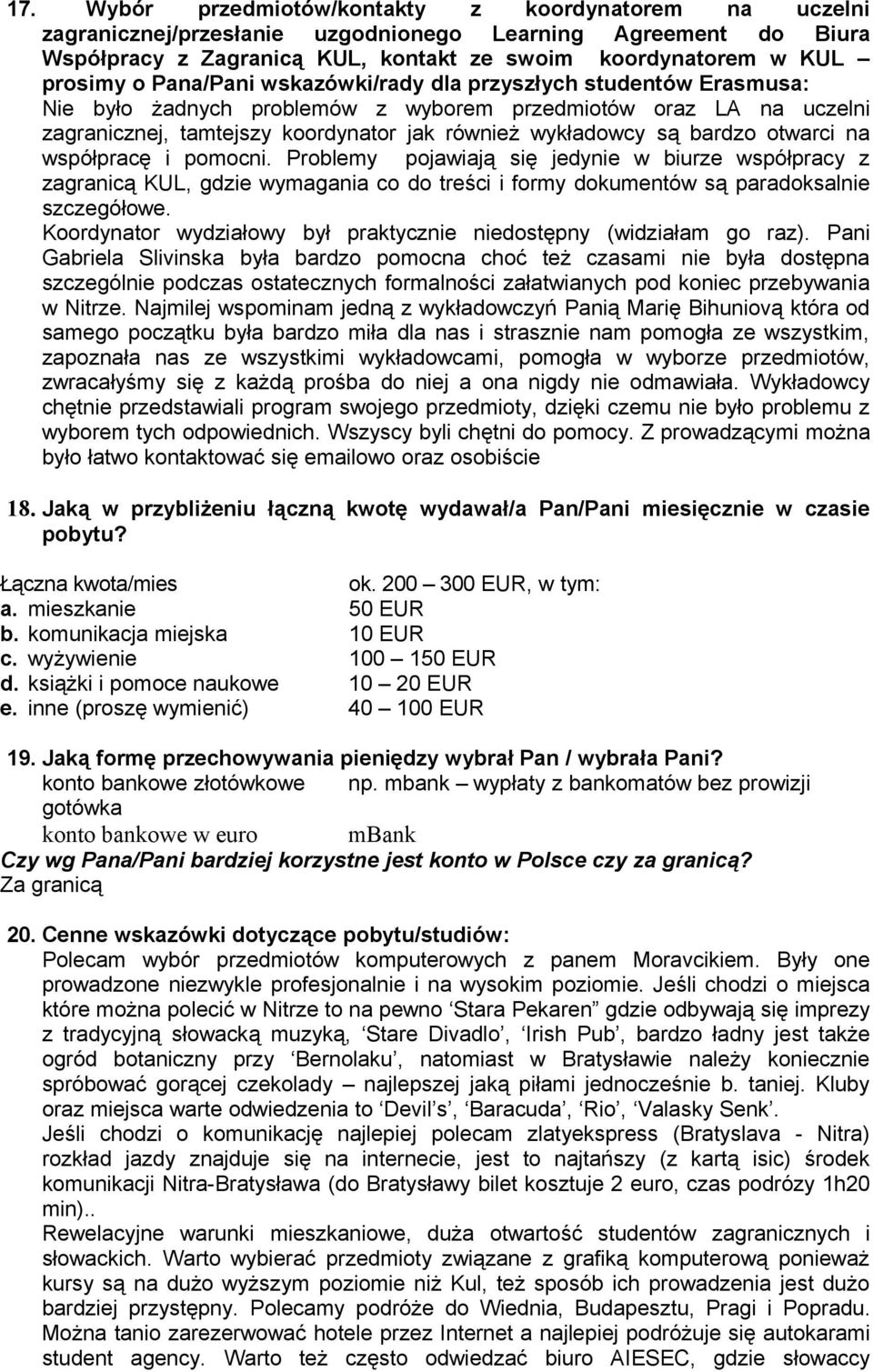 otwarci na współpracę i pomocni. Problemy pojawiają się jedynie w biurze współpracy z zagranicą KUL, gdzie wymagania co do treści i formy dokumentów są paradoksalnie szczegółowe.