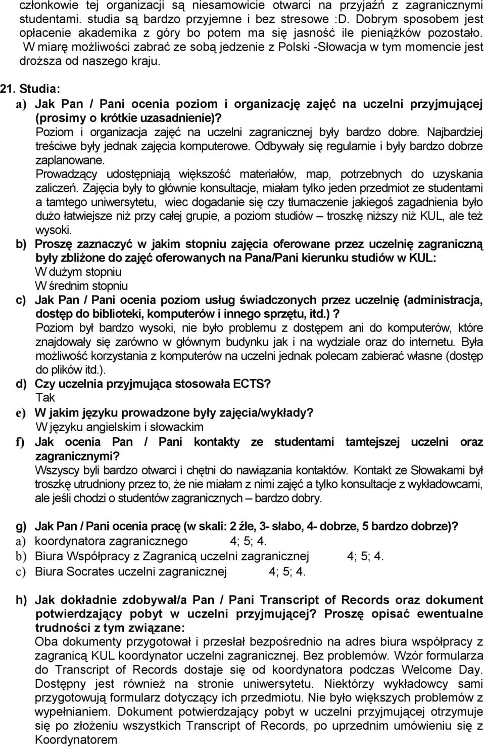 W miarę możliwości zabrać ze sobą jedzenie z Polski -Słowacja w tym momencie jest droższa od naszego kraju. 21.