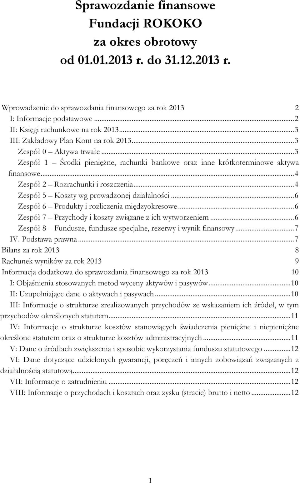 .. 4 Zespół 2 Rozrachunki i roszczenia... 4 Zespół 5 Koszty wg prowadzonej działalności... 6 Zespół 6 Produkty i rozliczenia międzyokresowe... 6 Zespół 7 Przychody i koszty związane z ich wytworzeniem.