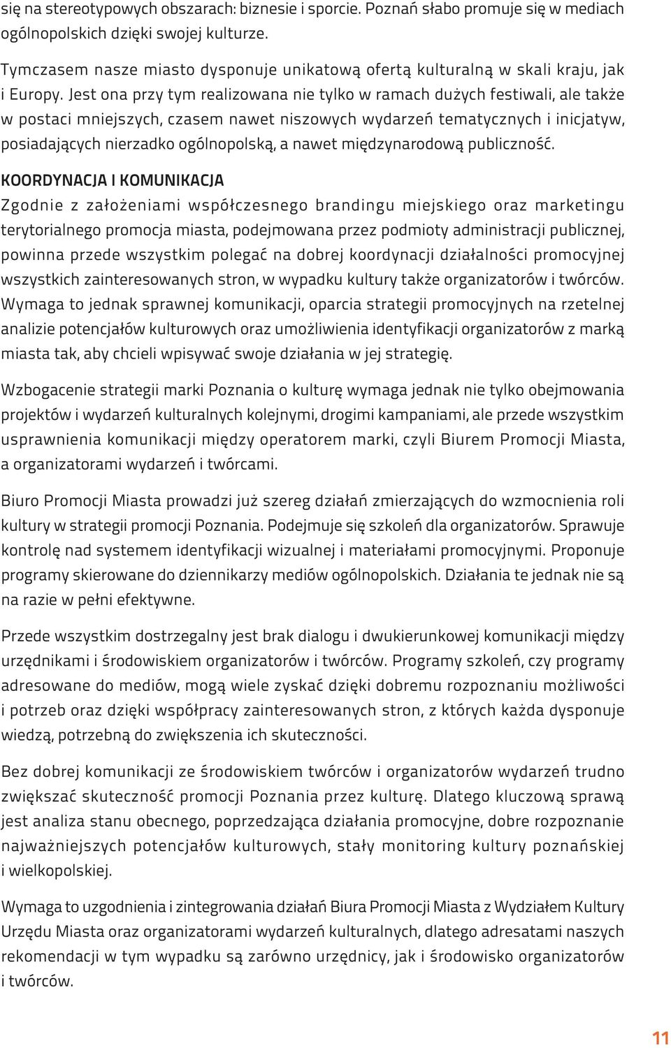 Jest ona przy tym realizowana nie tylko w ramach dużych festiwali, ale także w postaci mniejszych, czasem nawet niszowych wydarzeń tematycznych i inicjatyw, posiadających nierzadko ogólnopolską, a