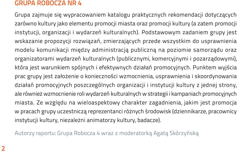 Podstawowym zadaniem grupy jest wskazanie propozycji rozwiązań, zmierzających przede wszystkim do usprawnienia modelu komunikacji między administracją publiczną na poziomie samorządu oraz