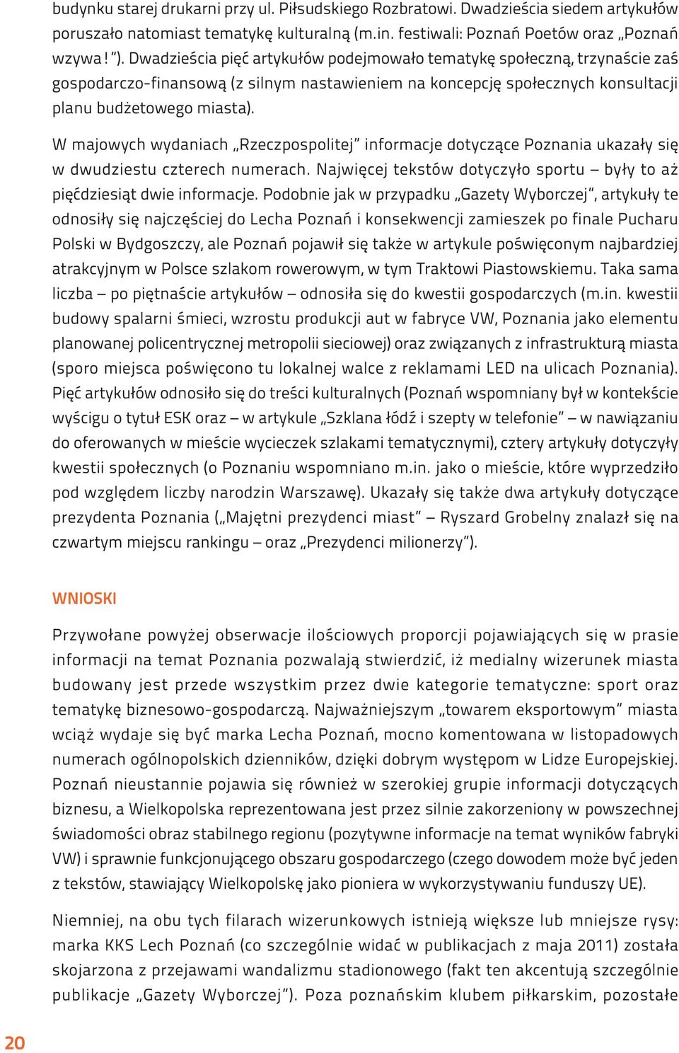 W majowych wydaniach Rzeczpospolitej informacje dotyczące Poznania ukazały się w dwudziestu czterech numerach. Najwięcej tekstów dotyczyło sportu były to aż pięćdziesiąt dwie informacje.