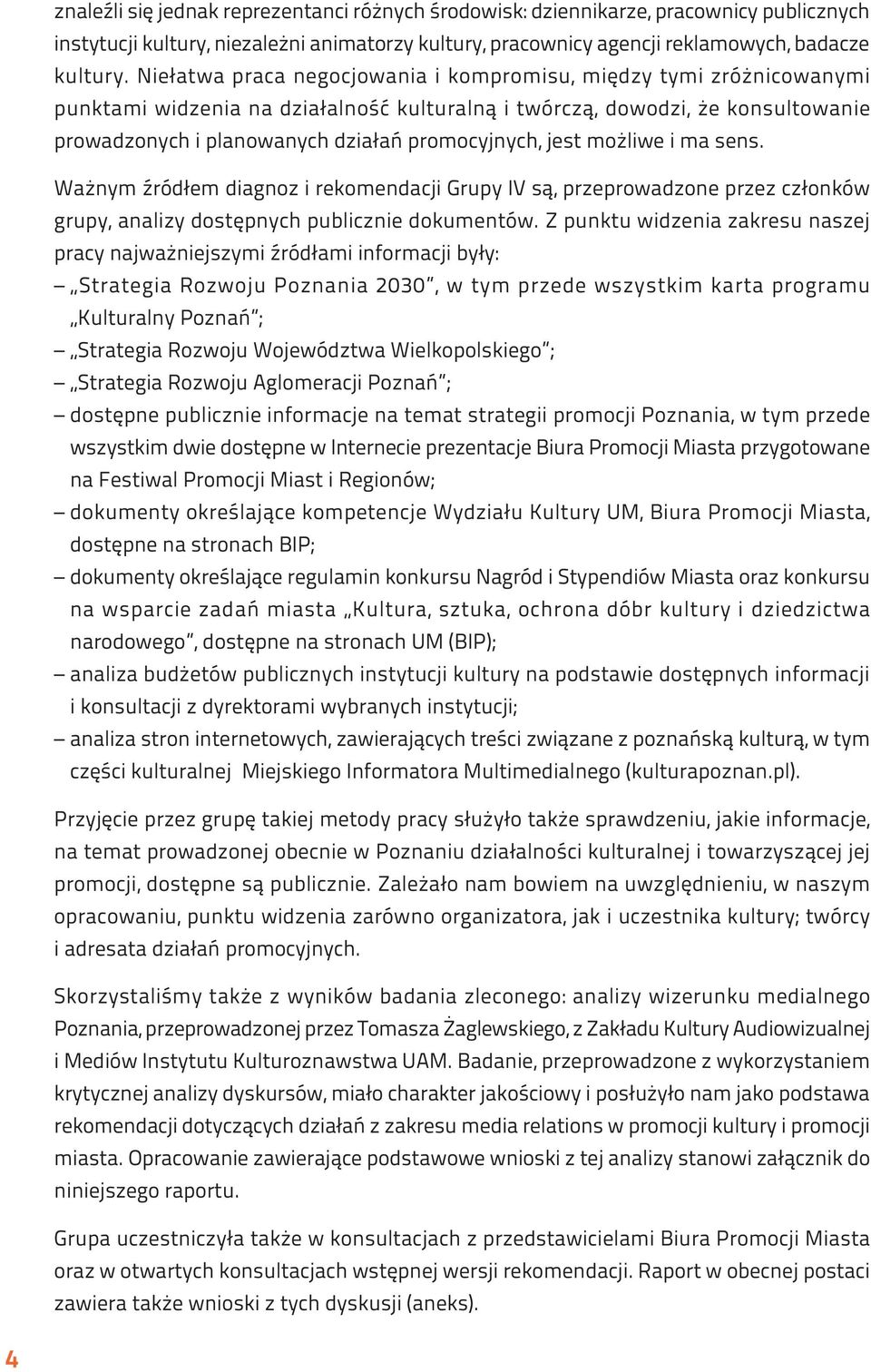 jest możliwe i ma sens. Ważnym źródłem diagnoz i rekomendacji Grupy IV są, przeprowadzone przez członków grupy, analizy dostępnych publicznie dokumentów.