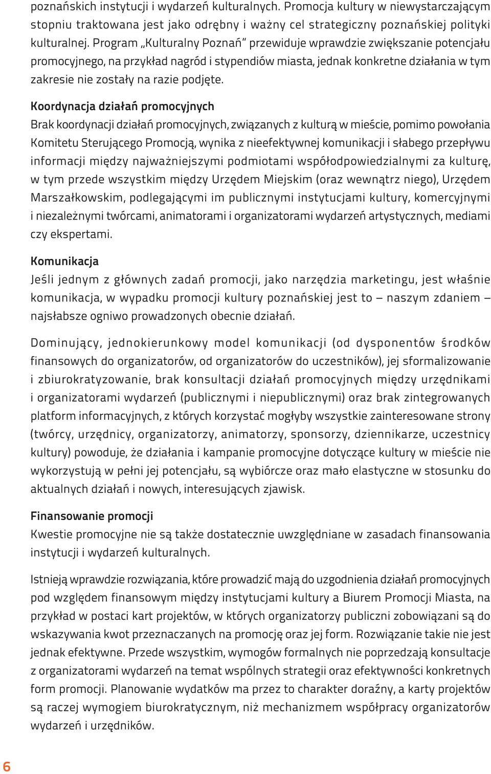 Koordynacja działań promocyjnych Brak koordynacji działań promocyjnych, związanych z kulturą w mieście, pomimo powołania Komitetu Sterującego Promocją, wynika z nieefektywnej komunikacji i słabego