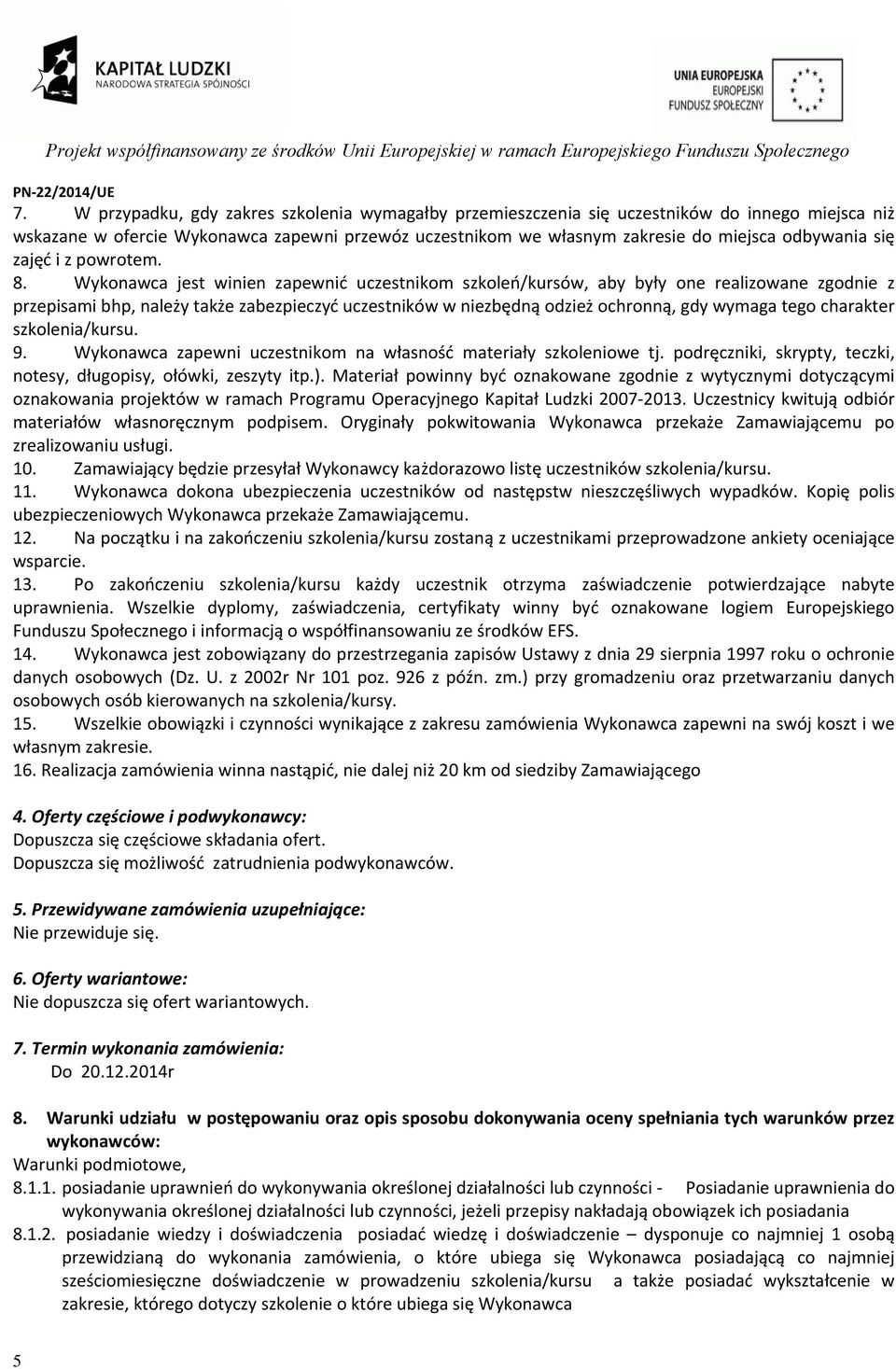 Wykonawca jest winien zapewnić uczestnikom szkoleń/kursów, aby były one realizowane zgodnie z przepisami bhp, należy także zabezpieczyć uczestników w niezbędną odzież ochronną, gdy wymaga tego