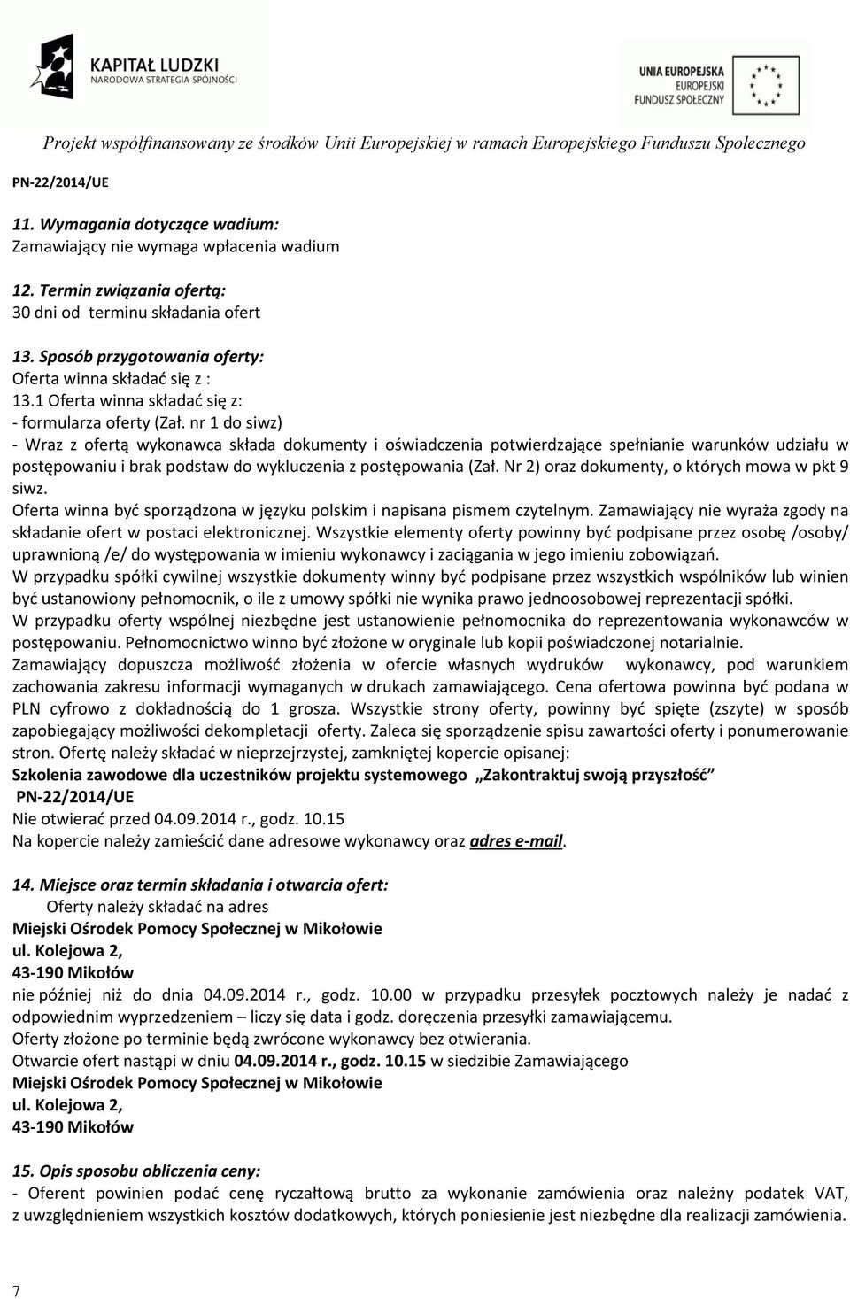 nr 1 do siwz) Wraz z ofertą wykonawca składa dokumenty i oświadczenia potwierdzające spełnianie warunków udziału w postępowaniu i brak podstaw do wykluczenia z postępowania (Zał.