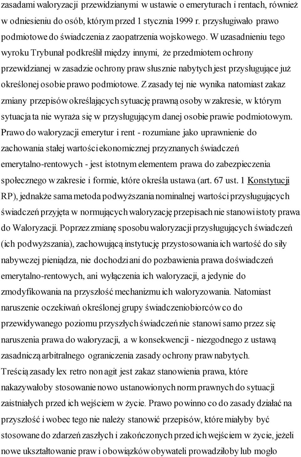 W uzasadnieniu tego wyroku Trybunał podkreślił między innymi, że przedmiotem ochrony przewidzianej w zasadzie ochrony praw słusznie nabytych jest przysługujące już określonej osobie prawo podmiotowe.