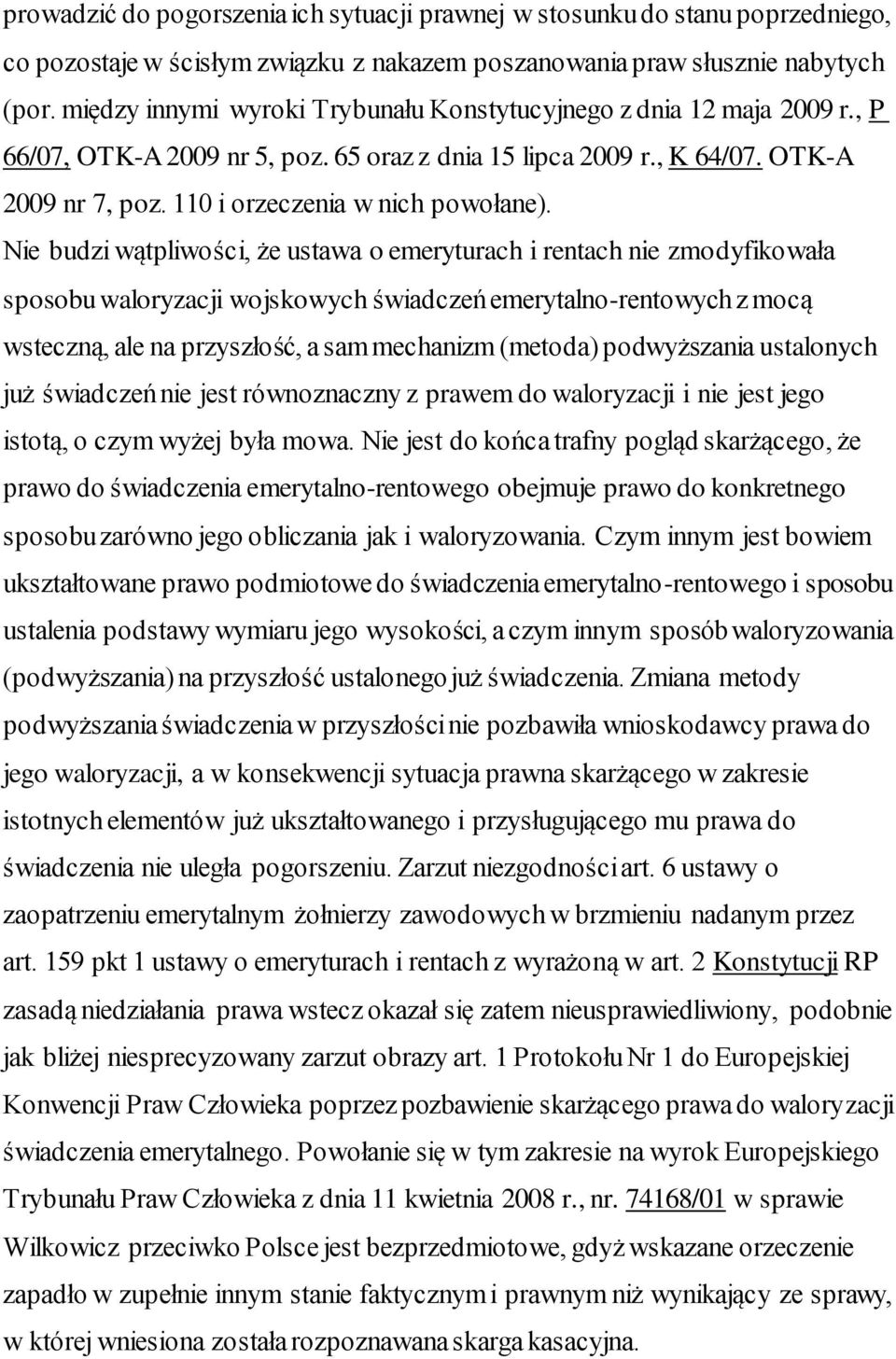 Nie budzi wątpliwości, że ustawa o emeryturach i rentach nie zmodyfikowała sposobu waloryzacji wojskowych świadczeń emerytalno-rentowych z mocą wsteczną, ale na przyszłość, a sam mechanizm (metoda)