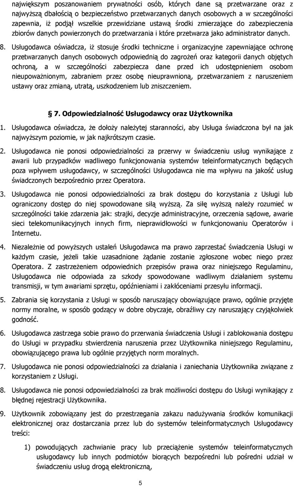 Usługodawca oświadcza, iż stosuje środki techniczne i organizacyjne zapewniające ochronę przetwarzanych danych osobowych odpowiednią do zagrożeń oraz kategorii danych objętych ochroną, a w