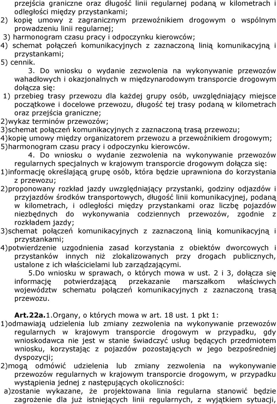 Do wniosku o wydanie zezwolenia na wykonywanie przewozów wahadłowych i okazjonalnych w międzynarodowym transporcie drogowym dołącza się: 1) przebieg trasy przewozu dla kaŝdej grupy osób,