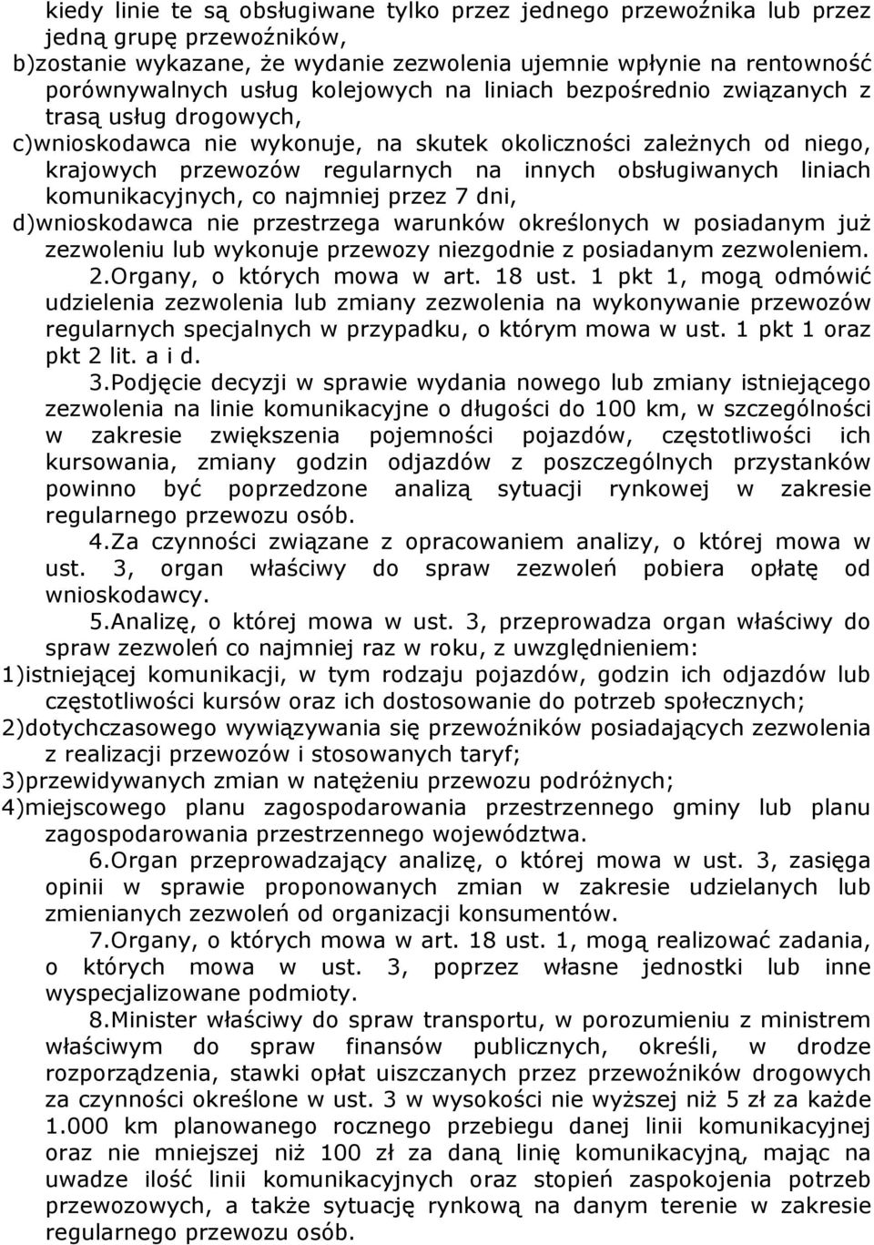 liniach komunikacyjnych, co najmniej przez 7 dni, d)wnioskodawca nie przestrzega warunków określonych w posiadanym juŝ zezwoleniu lub wykonuje przewozy niezgodnie z posiadanym zezwoleniem. 2.