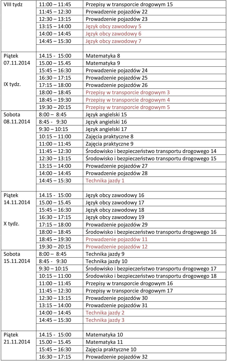 45 Matematyka 9 15:45 16:30 Prowadzenie pojazdów 24 16:30 17:15 Prowadzenie pojazdów 25 17:15 18:00 Prowadzenie pojazdów 26 18:00 18:45 Przepisy w transporcie drogowym 3 18:45 19:30 Przepisy w