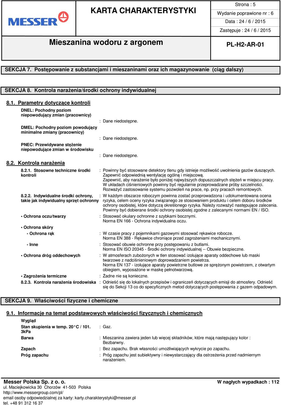 środowisku 8.2. Kontrola narażenia 8.2.1. Stosowne techniczne środki : Powinny być stosowane detektory tlenu gdy istnieje możliwość uwolnienia gazów duszących.