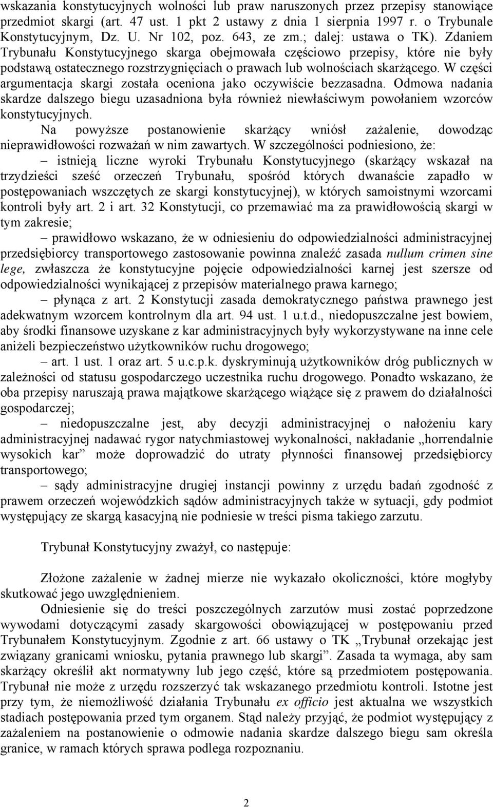 Zdaniem Trybunału Konstytucyjnego skarga obejmowała częściowo przepisy, które nie były podstawą ostatecznego rozstrzygnięciach o prawach lub wolnościach skarżącego.