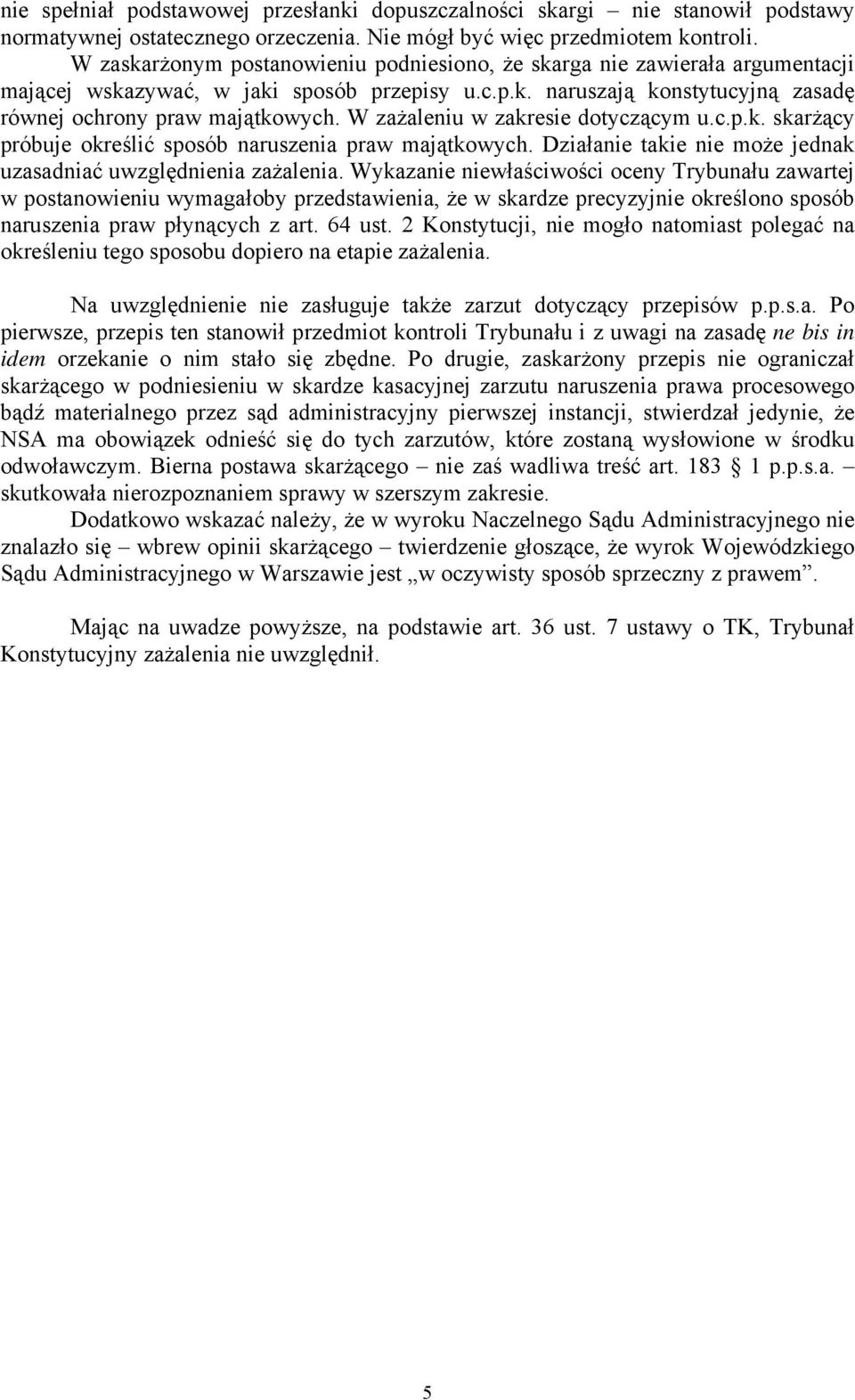 W zażaleniu w zakresie dotyczącym u.c.p.k. skarżący próbuje określić sposób naruszenia praw majątkowych. Działanie takie nie może jednak uzasadniać uwzględnienia zażalenia.