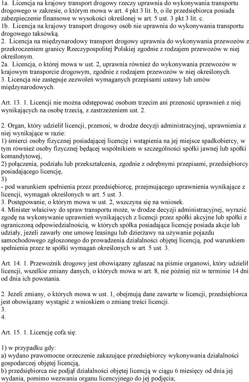 Licencja na krajowy transport drogowy osób nie uprawnia do wykonywania transportu drogowego taksówką. 2.