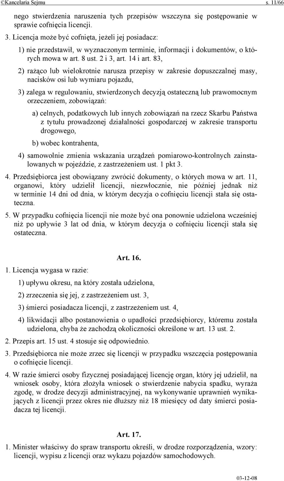 83, 2) rażąco lub wielokrotnie narusza przepisy w zakresie dopuszczalnej masy, nacisków osi lub wymiaru pojazdu, 3) zalega w regulowaniu, stwierdzonych decyzją ostateczną lub prawomocnym orzeczeniem,