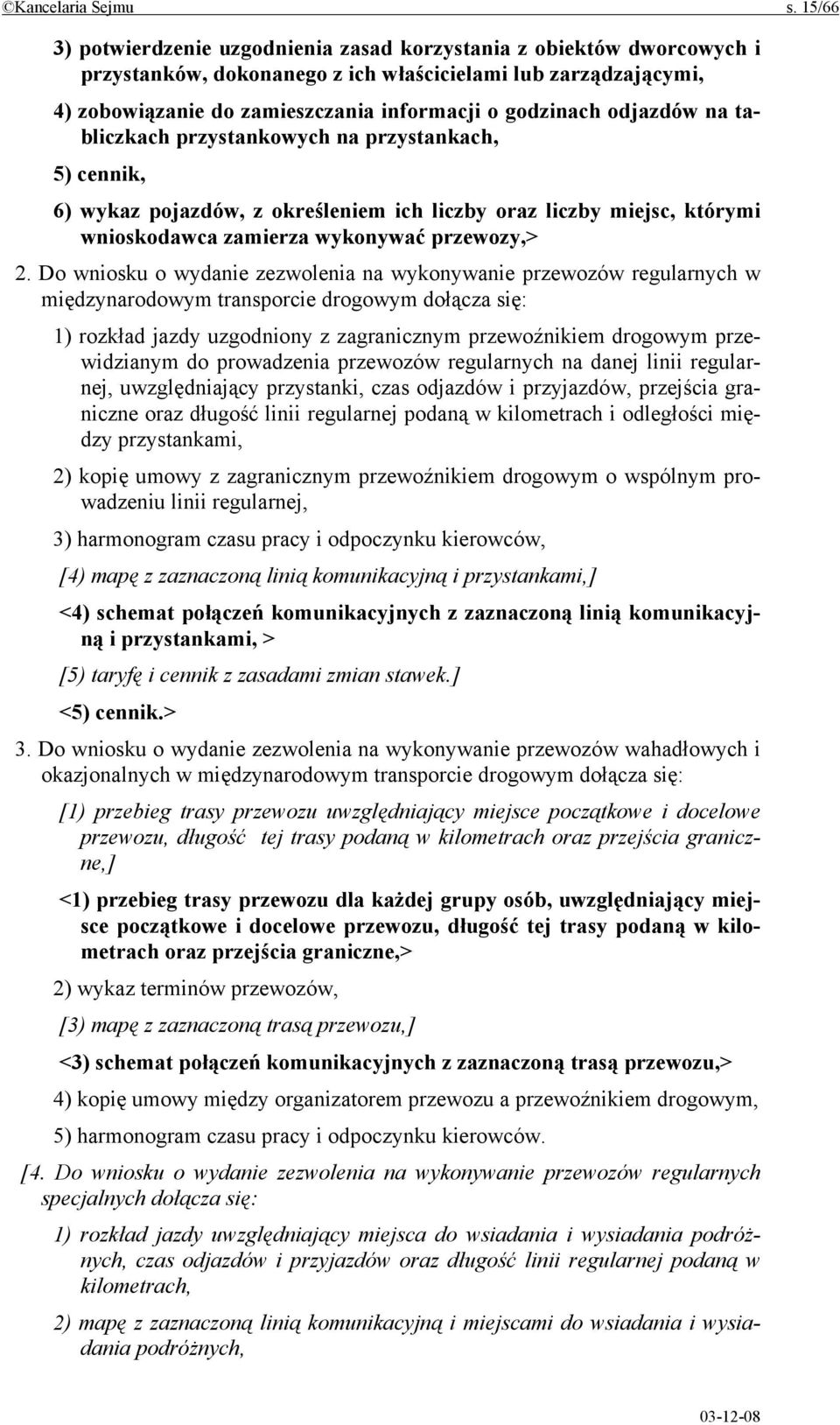 odjazdów na tabliczkach przystankowych na przystankach, 5) cennik, 6) wykaz pojazdów, z określeniem ich liczby oraz liczby miejsc, którymi wnioskodawca zamierza wykonywać przewozy,> 2.