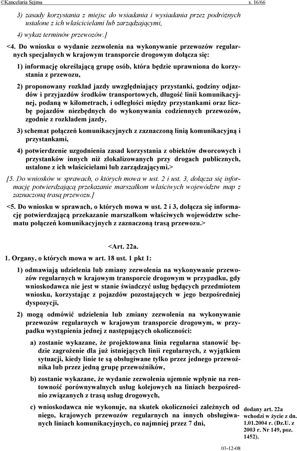 korzystania z przewozu, 2) proponowany rozkład jazdy uwzględniający przystanki, godziny odjazdów i przyjazdów środków transportowych, długość linii komunikacyjnej, podaną w kilometrach, i odległości