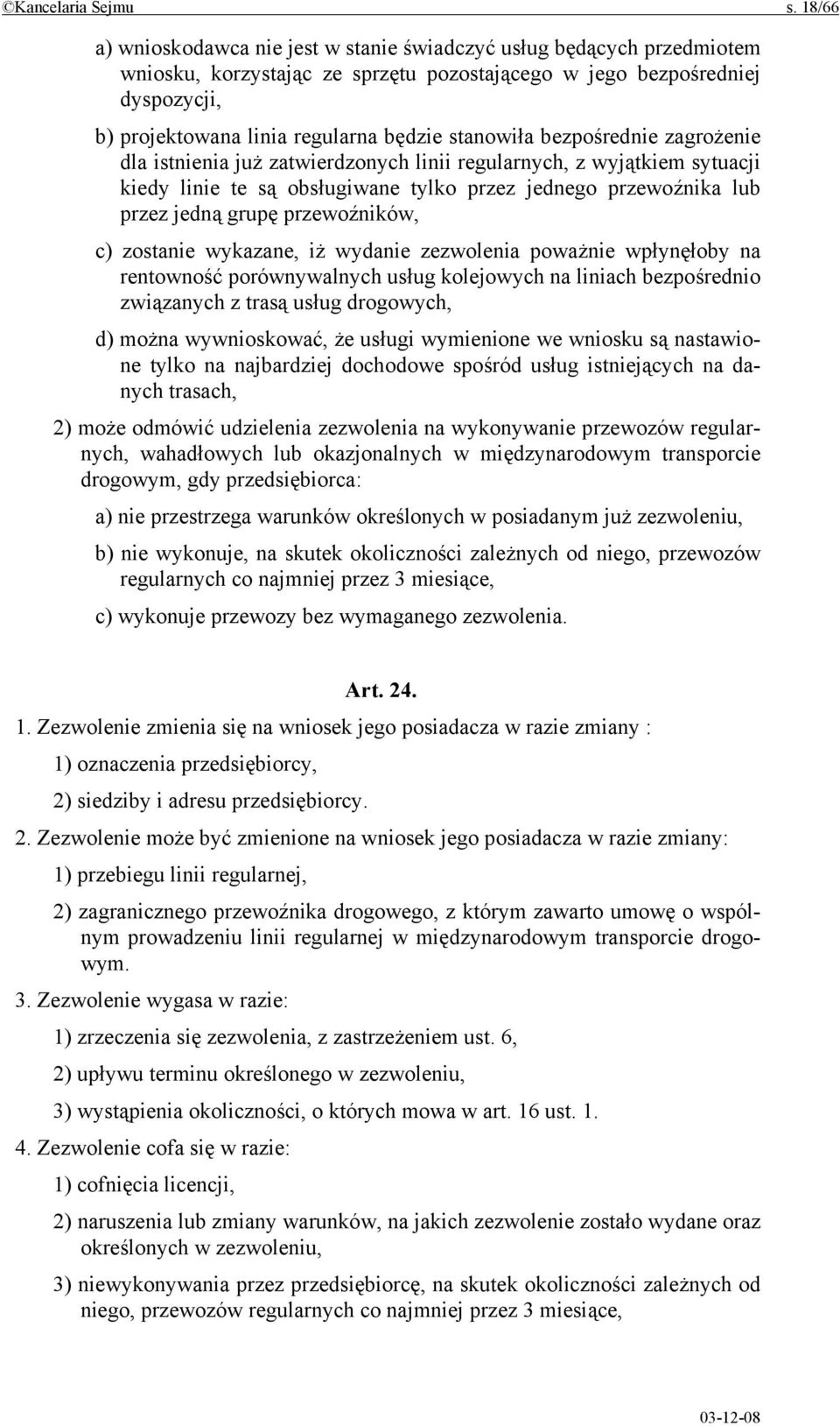 stanowiła bezpośrednie zagrożenie dla istnienia już zatwierdzonych linii regularnych, z wyjątkiem sytuacji kiedy linie te są obsługiwane tylko przez jednego przewoźnika lub przez jedną grupę