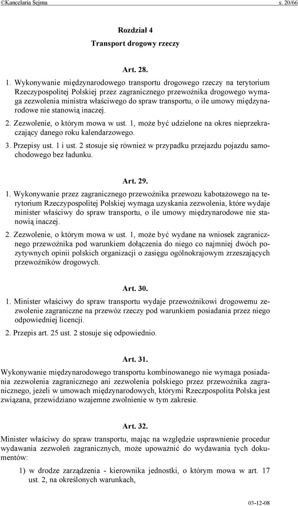 ile umowy międzynarodowe nie stanowią inaczej. 2. Zezwolenie, o którym mowa w ust. 1, może być udzielone na okres nieprzekraczający danego roku kalendarzowego. 3. Przepisy ust. 1 i ust.