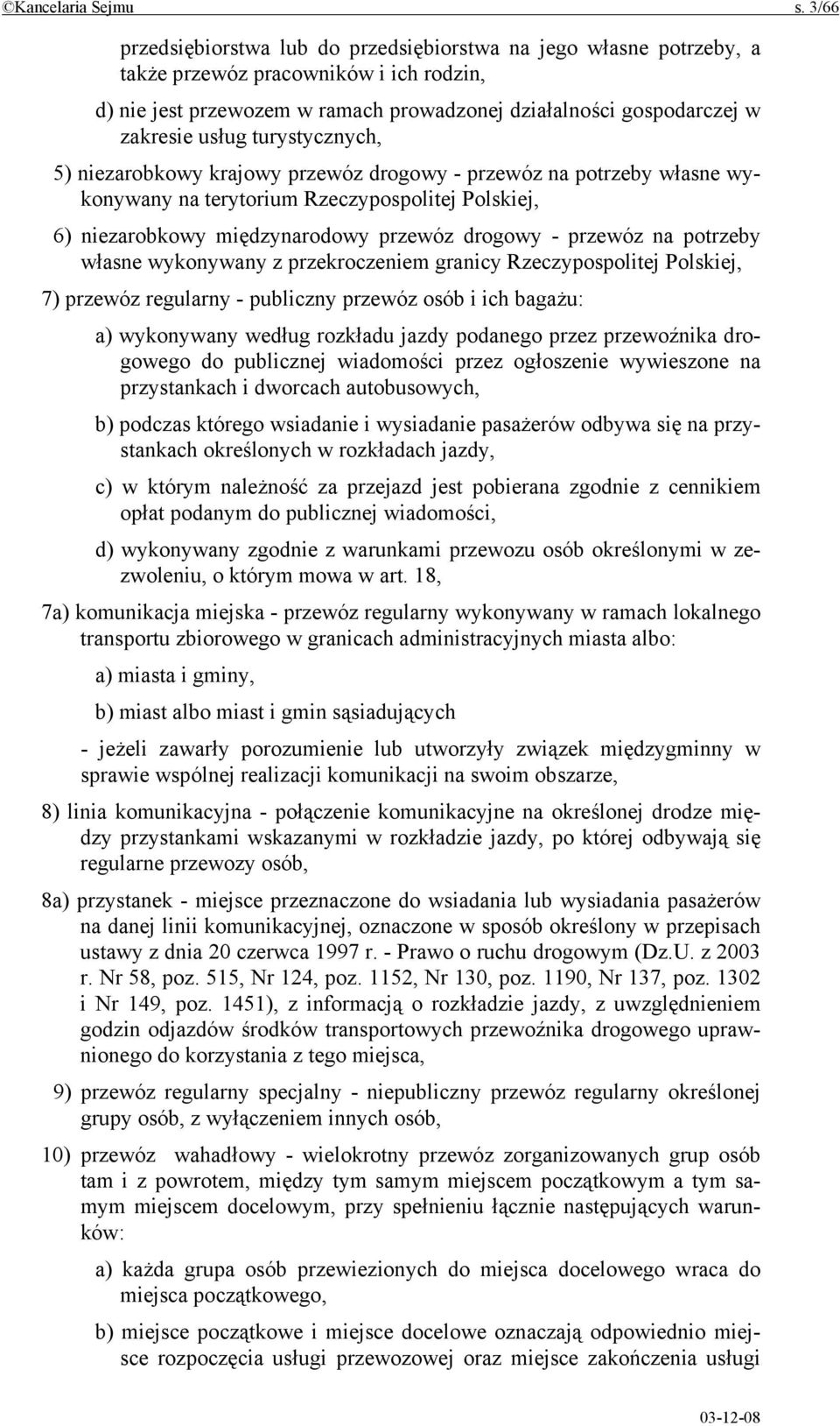 turystycznych, 5) niezarobkowy krajowy przewóz drogowy - przewóz na potrzeby własne wykonywany na terytorium Rzeczypospolitej Polskiej, 6) niezarobkowy międzynarodowy przewóz drogowy - przewóz na