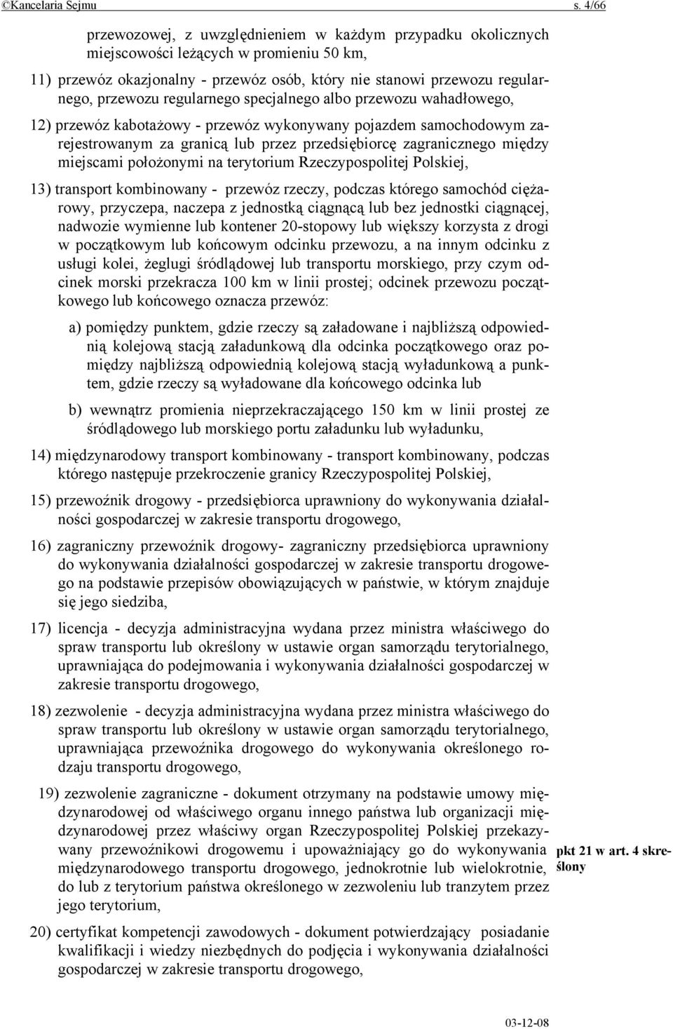 regularnego specjalnego albo przewozu wahadłowego, 12) przewóz kabotażowy - przewóz wykonywany pojazdem samochodowym zarejestrowanym za granicą lub przez przedsiębiorcę zagranicznego między miejscami