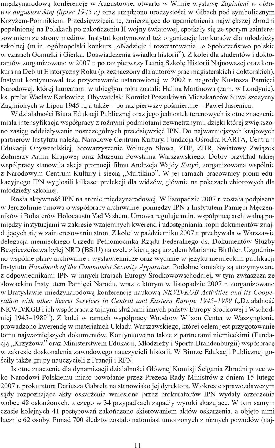 Instytut kontynuował też organizację konkursów dla młodzieży szkolnej (m.in. ogólnopolski konkurs «Nadzieje i rozczarowania...» Społeczeństwo polskie w czasach Gomułki i Gierka.