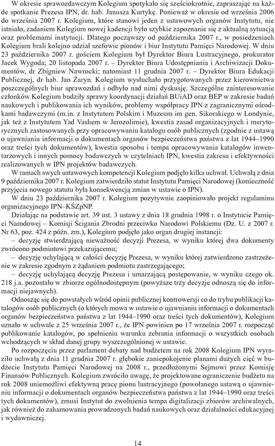 Dlatego począwszy od października 2007 r., w posiedzeniach Kolegium brali kolejno udział szefowie pionów i biur Instytutu Pamięci Narodowej. W dniu 23 października 2007 r.