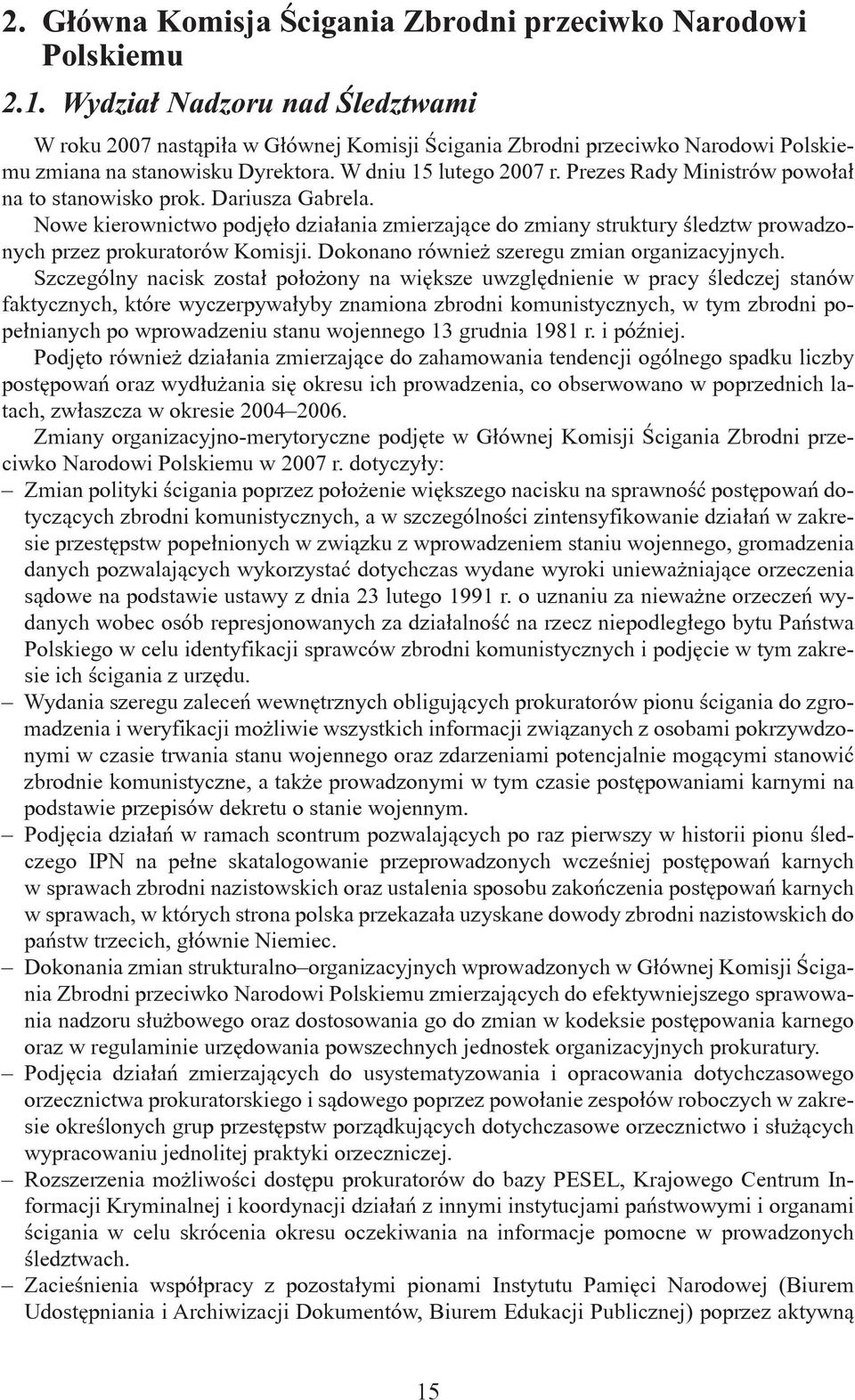 Prezes Rady Ministrów powołał na to stanowisko prok. Dariusza Gabrela. Nowe kierownictwo podjęło działania zmierzające do zmiany struktury śledztw prowadzonych przez prokuratorów Komisji.