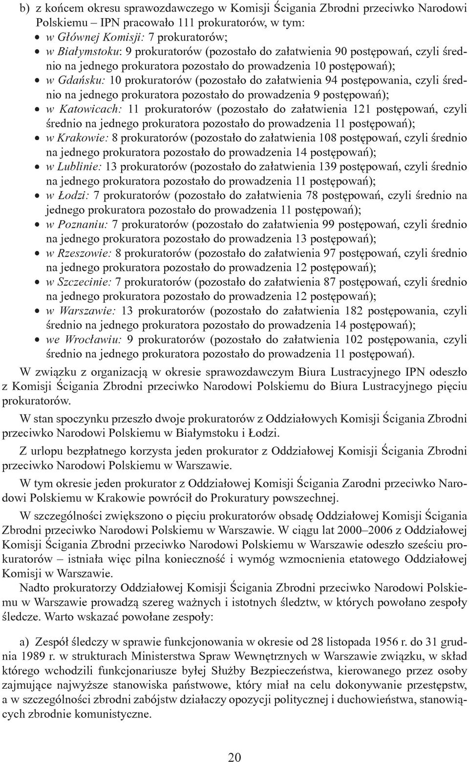 średnio na jednego prokuratora pozostało do prowadzenia 9 postępowań); w Katowicach: 11 prokuratorów (pozostało do załatwienia 121 postępowań, czyli średnio na jednego prokuratora pozostało do