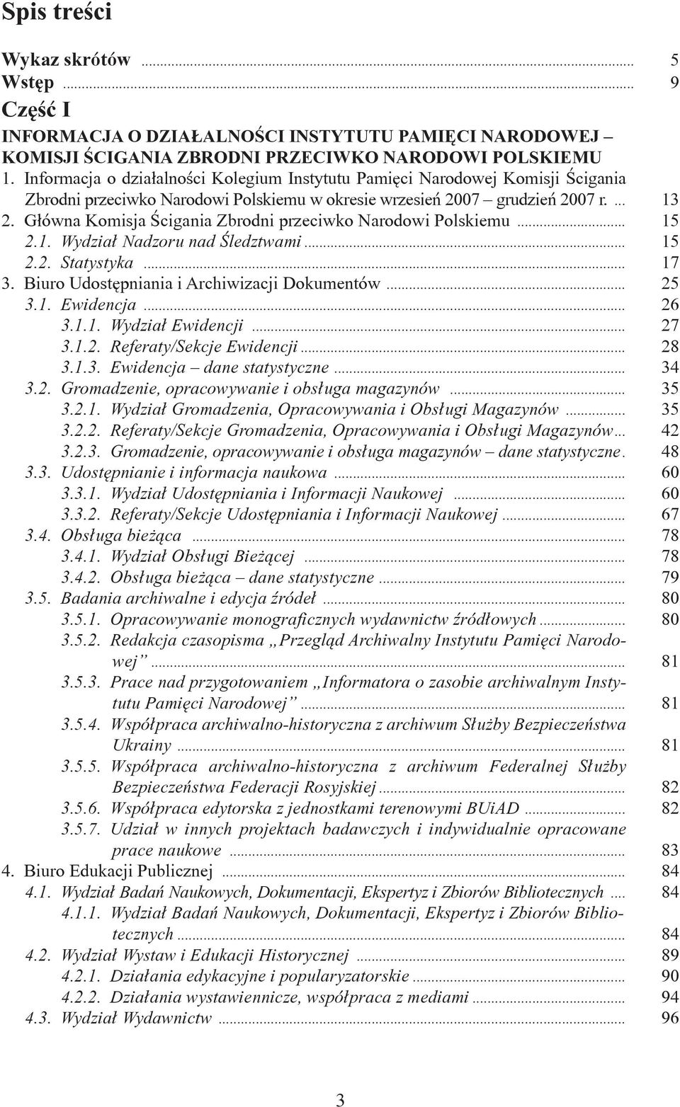 Główna Komisja Ścigania Zbrodni przeciwko Narodowi Polskiemu... 15 2.1. Wydział Nadzoru nad Śledztwami... 15 2.2. Statystyka... 17 3. Biuro Udostępniania i Archiwizacji Dokumentów... 25 3.1. Ewidencja.