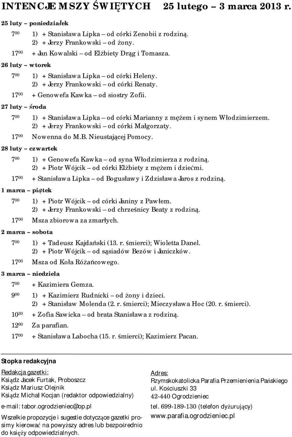 27 luty środa 7 00 1) + Stanisława Lipka od córki Marianny z mężem i synem Włodzimierzem. 2) + Jerzy Frankowski od córki Małgorzaty. 17 00 Nowenna do M.B. Nieustającej Pomocy.