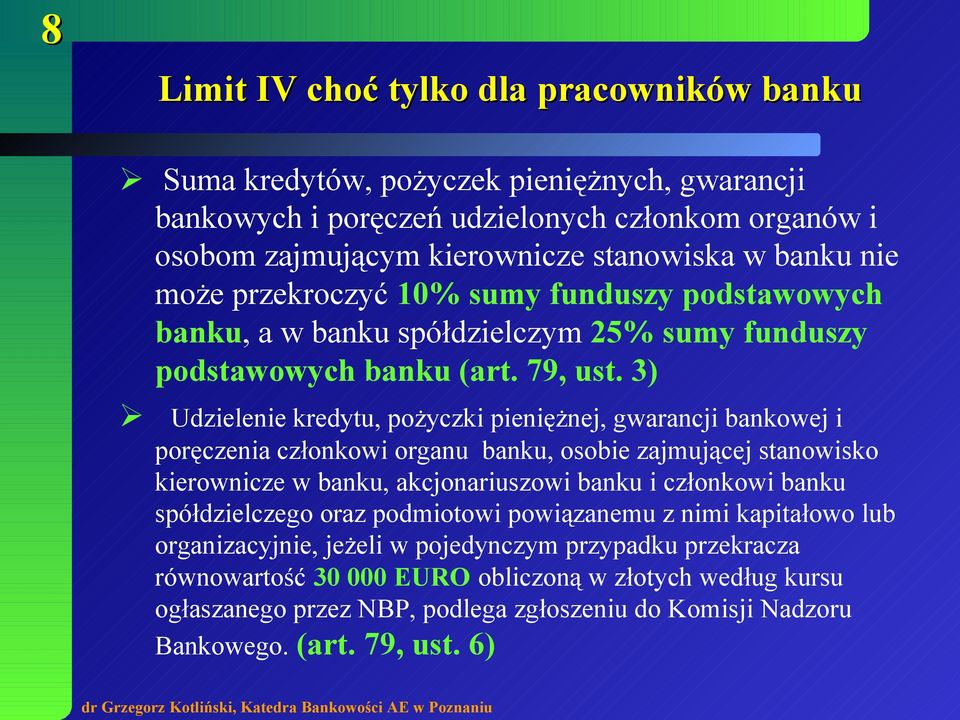 3) Udzielenie kredytu, pożyczki pieniężnej, gwarancji bankowej i poręczenia członkowi organu banku, osobie zajmującej stanowisko kierownicze w banku, akcjonariuszowi banku i członkowi banku