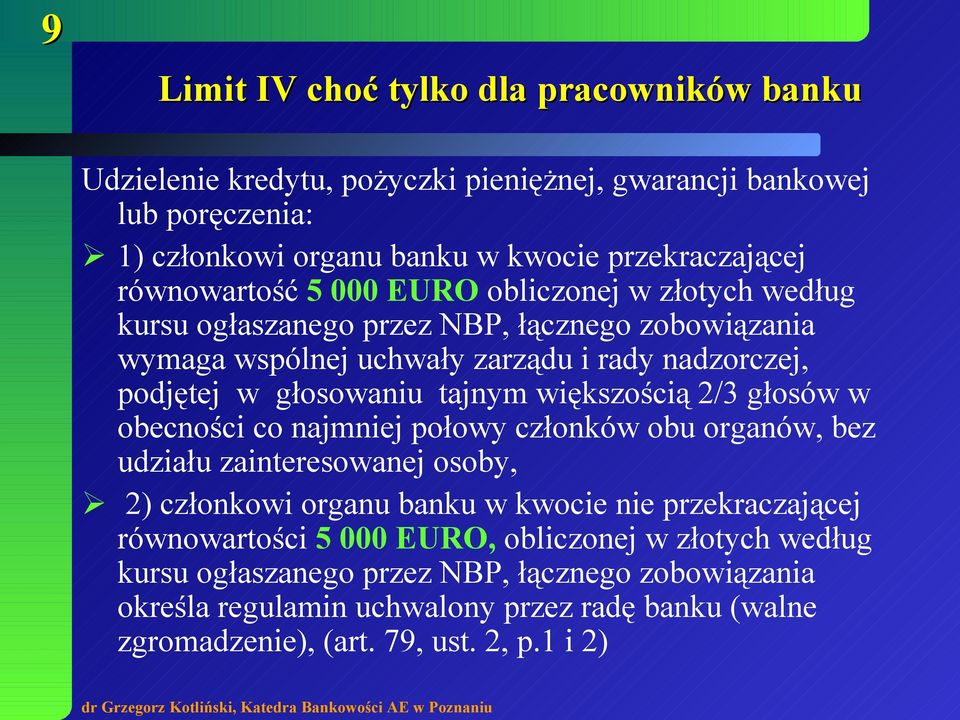 tajnym większością 2/3 głosów w obecności co najmniej połowy członków obu organów, bez udziału zainteresowanej osoby, 2) członkowi organu banku w kwocie nie przekraczającej