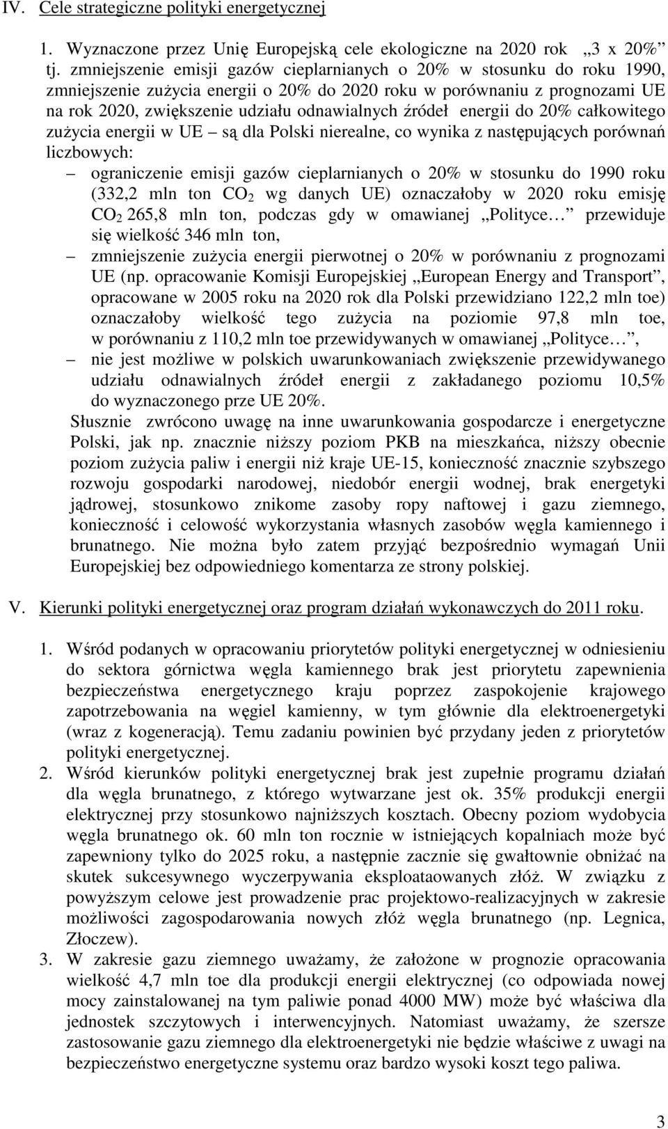 źródeł energii do 20% całkowitego zuŝycia energii w UE są dla Polski nierealne, co wynika z następujących porównań liczbowych: ograniczenie emisji gazów cieplarnianych o 20% w stosunku do 1990 roku