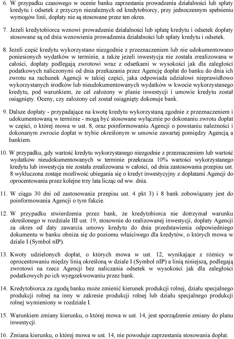 Jeżeli kredytobiorca wznowi prowadzenie działalności lub spłatę kredytu i odsetek dopłaty stosowane są od dnia wznowienia prowadzenia działalności lub spłaty kredytu i odsetek. 8.