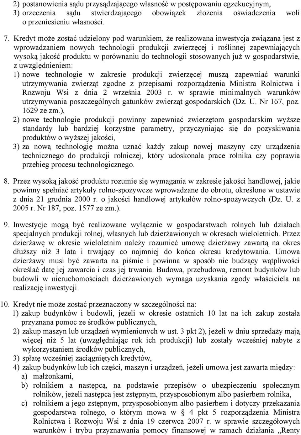 porównaniu do technologii stosowanych już w gospodarstwie, z uwzględnieniem: 1) nowe technologie w zakresie produkcji zwierzęcej muszą zapewniać warunki utrzymywania zwierząt zgodne z przepisami