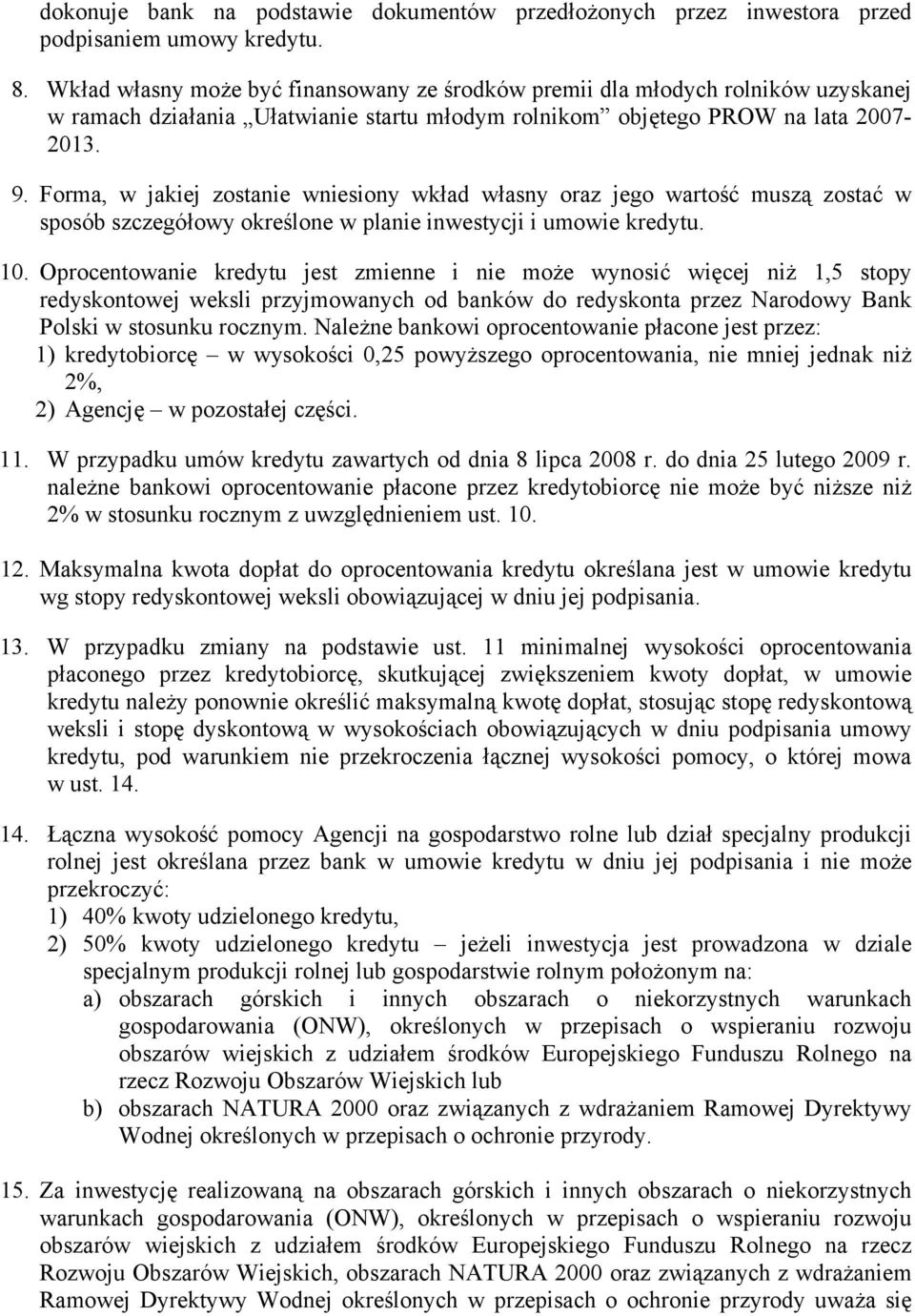 Forma, w jakiej zostanie wniesiony wkład własny oraz jego wartość muszą zostać w sposób szczegółowy określone w planie inwestycji i umowie kredytu. 10.