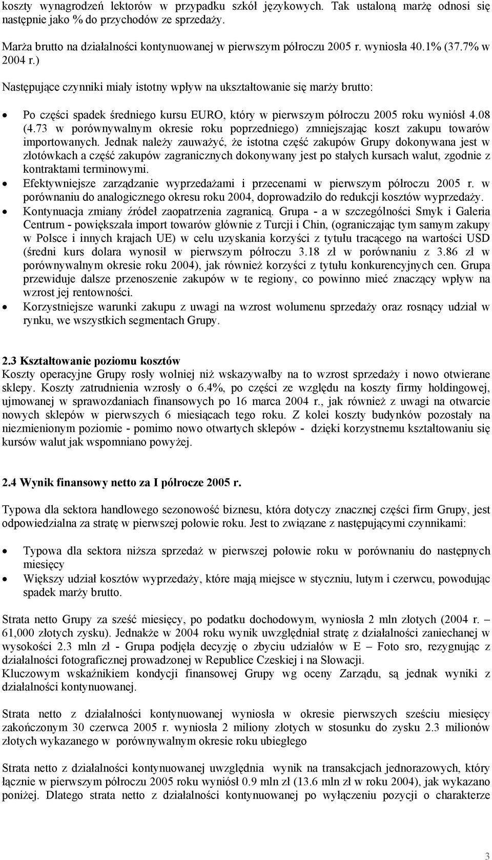 ) Następujące czynniki miały istotny wpływ na ukształtowanie się marży brutto: Po części spadek średniego kursu EURO, który w pierwszym półroczu 2005 roku wyniósł 4.08 (4.